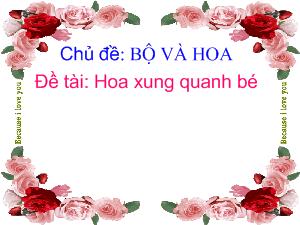 Chủ đề: Bé và hoa - Đề tài Hoa xung quanh bé