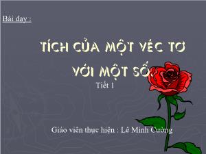 Bài giảng Đại số 10 Tích của một véc tơ với một số