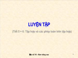 Thiết kế bài giảng Đại số 10 Tiết 5 + 6 Luyện tập ( tập hợp và các phép toán trên tập hợp)