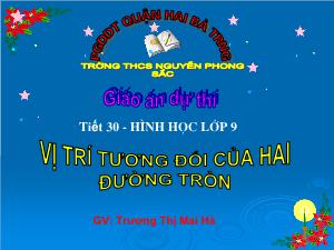 Giáo án Hình học khối 9 - Tiết 30: Hình học lớp 9 vị trí tương đối của hai đường tròn