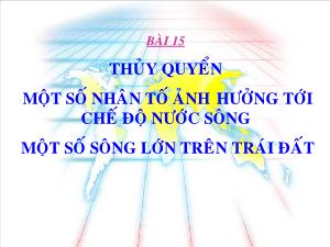 Giáo án môn học Địa lý 10 - Bài 15: Thủy quyển một số nhân tố ảnh hưởng tới chế độ nước sông một số sông lớn trên trái đất