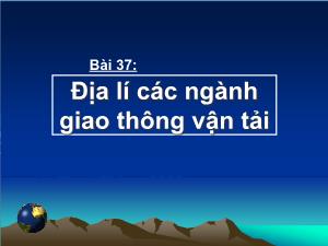 Bài giảng môn học Địa lý 10 - Bài 37: Địa lí các ngành giao thông vận tải