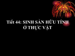 Bài giảng Sinh học - Tiết 44: Sinh sản hữu tính ở thực vật