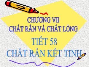 Bài giảng Vật lý 10 - Tiết 58: Chất rắn kết tinh chất rắn vô định hình